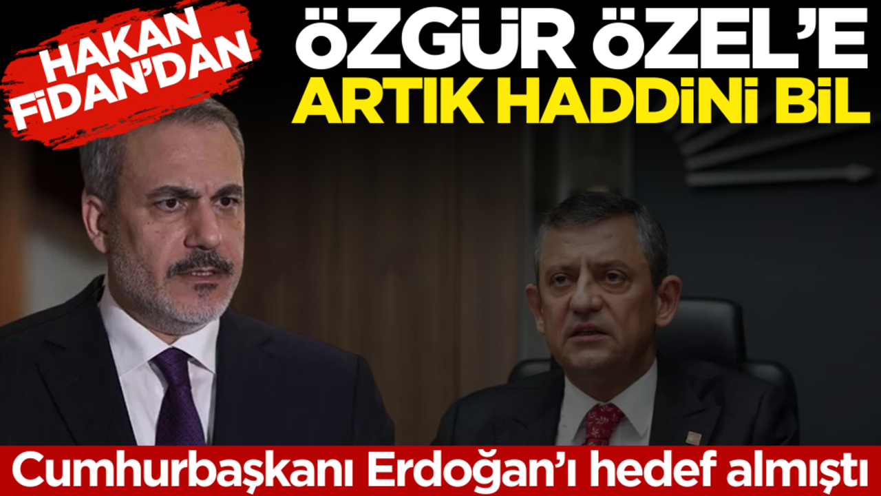 Hakan Fidan’dan Özgür Özel’e ‘Artık haddini bil’