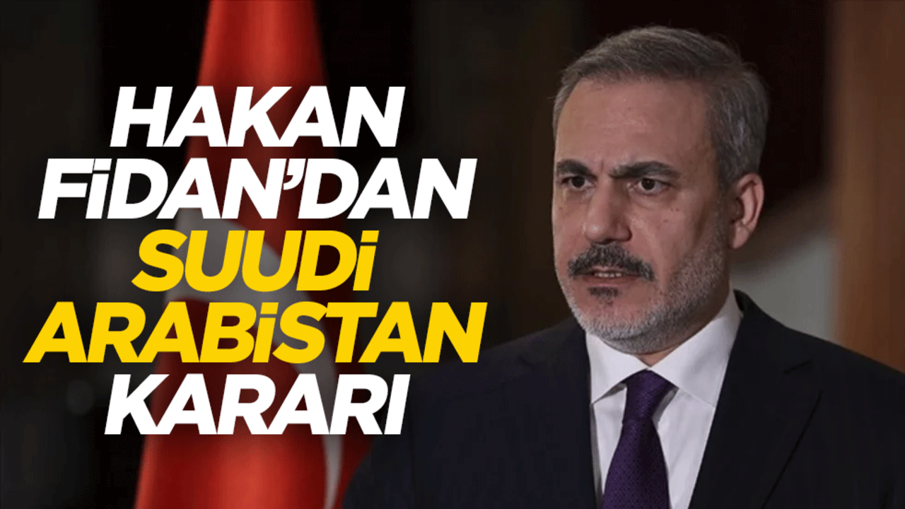 Hakan Fidan'dan Suudi Arabistan kararı
