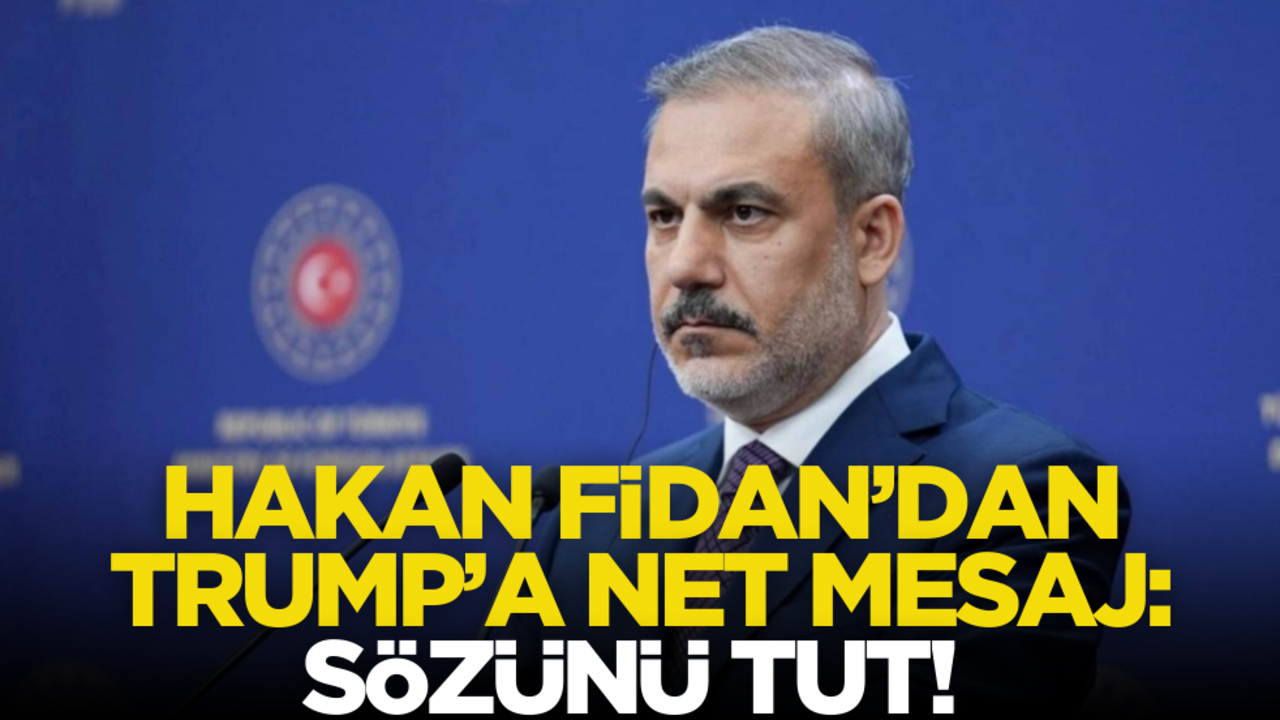 Hakan Fidan’dan Trump’a net mesaj: Sözünü tut!