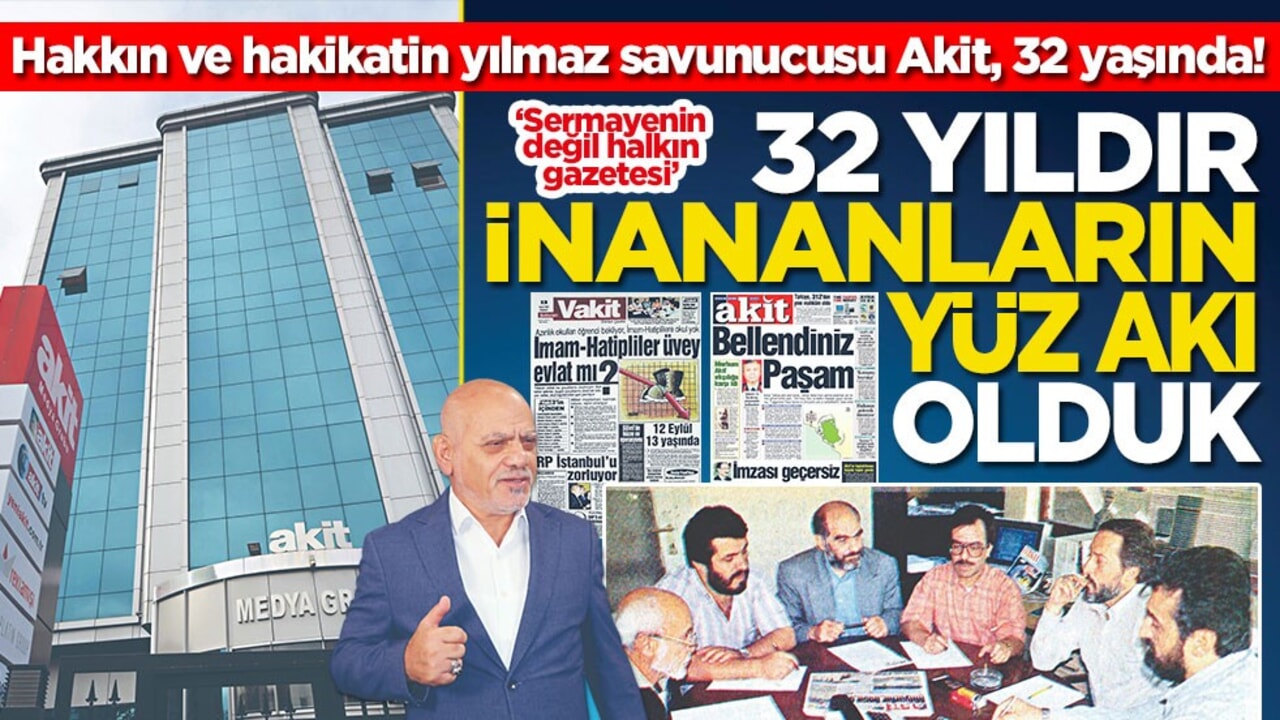 Hakkın ve hakikatin yılmaz savunucusu Akit, 32 yaşında! 32 yıldır inananların yüz akı olduk
