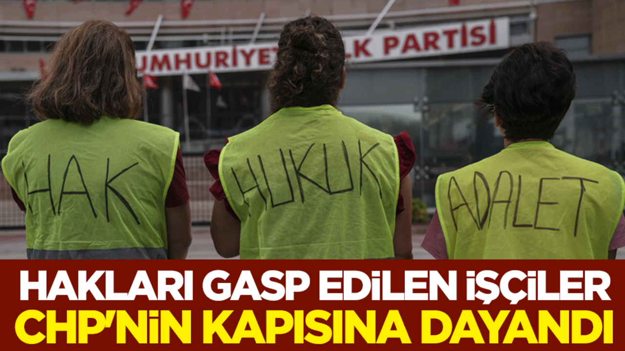 Hakları gasp edilen işçiler CHP'nin kapısına dayandı