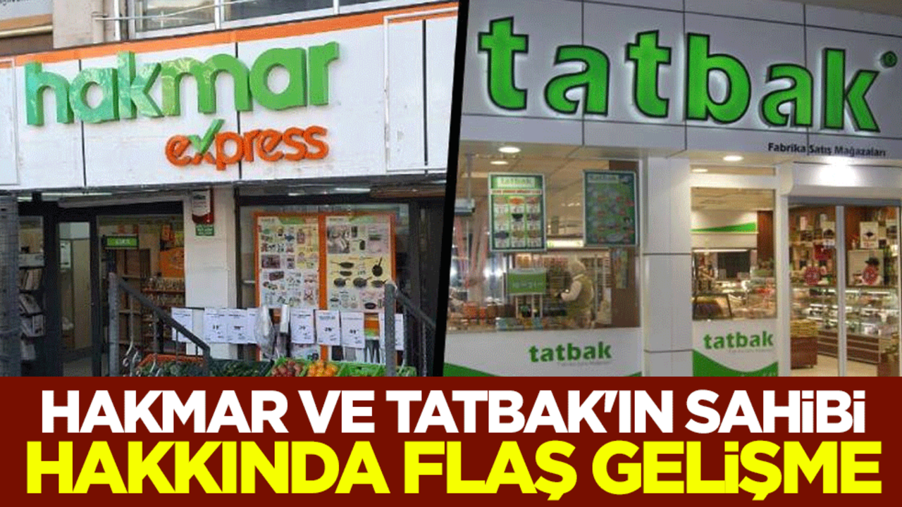 HAKMAR ve TATBAK'ın sahibi hakkında flaş gelişme