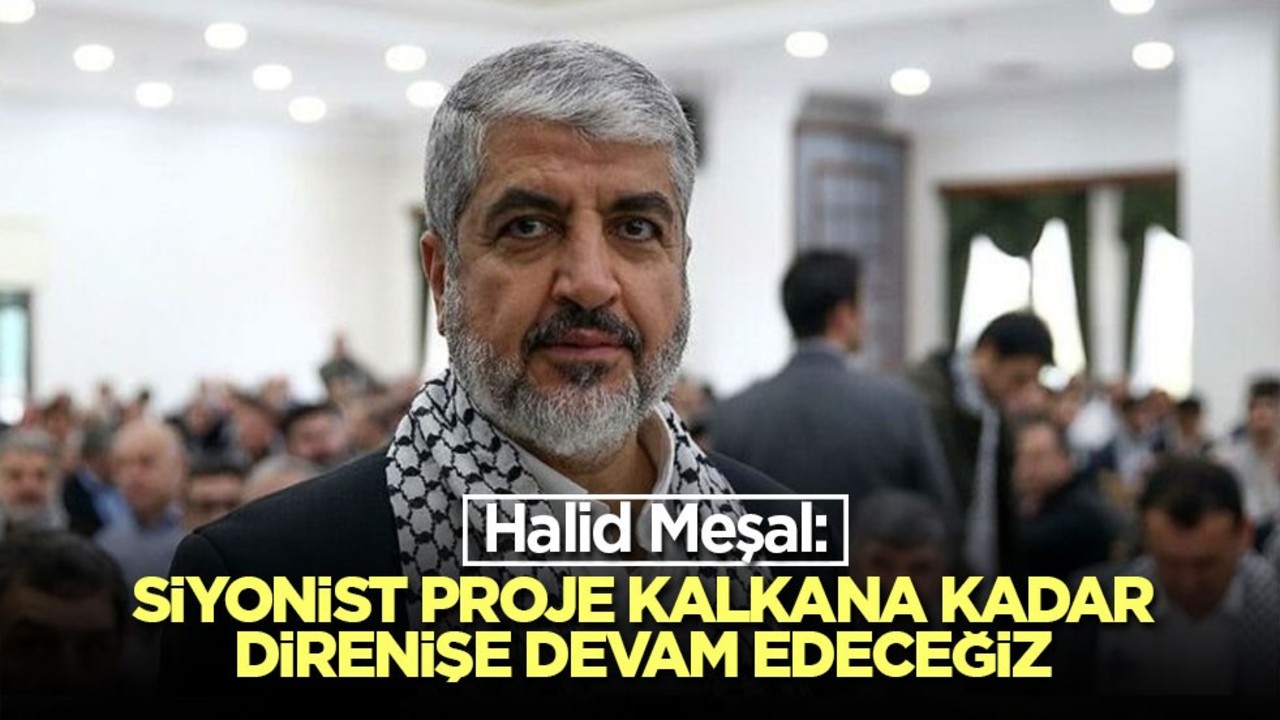 Halid Meşal: Siyonist proje kalkana kadar direnişe devam edeceğiz