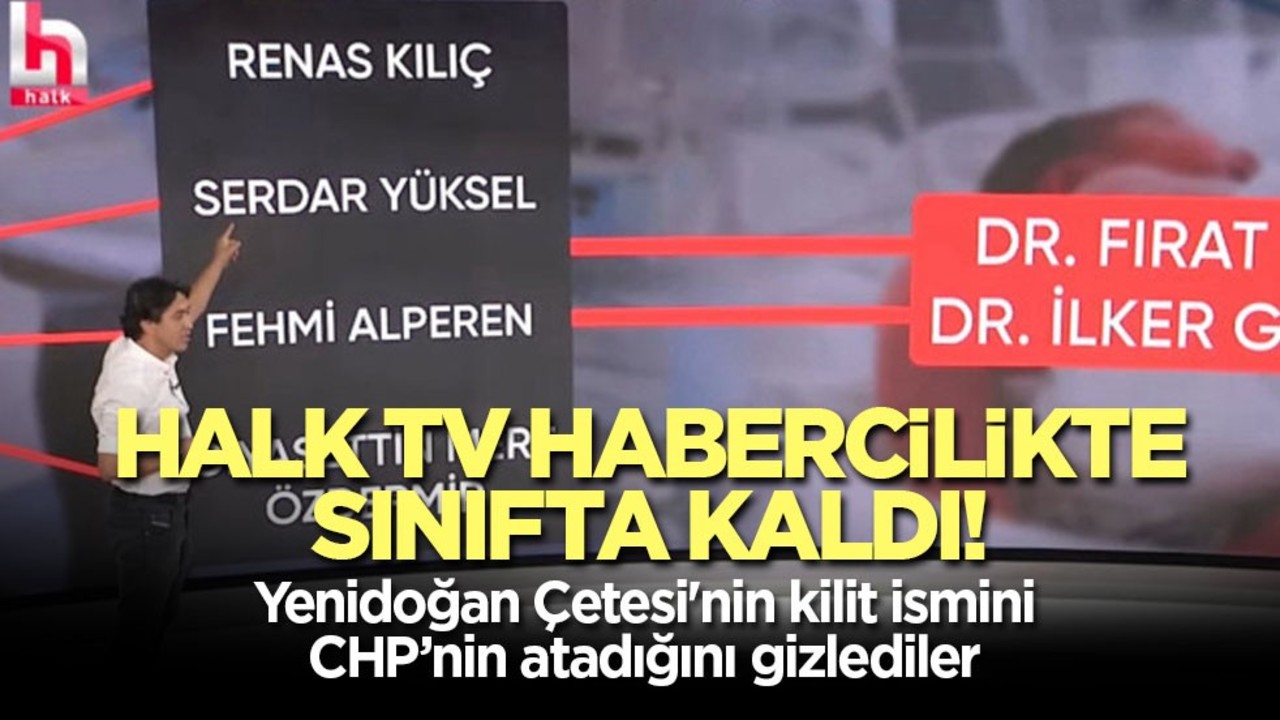 Halk TV habercilikte sınıfta kaldı! Yenidoğan Çetesi'nin kilit ismini CHP’nin atadığını gizlediler