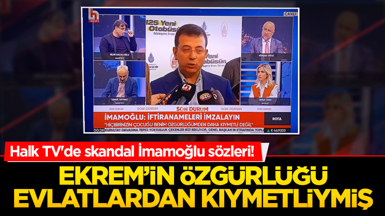 Halk TV'de skandal sözler! İmamoğlu’nun özgürlüğü evlatlardan kıymetliymiş