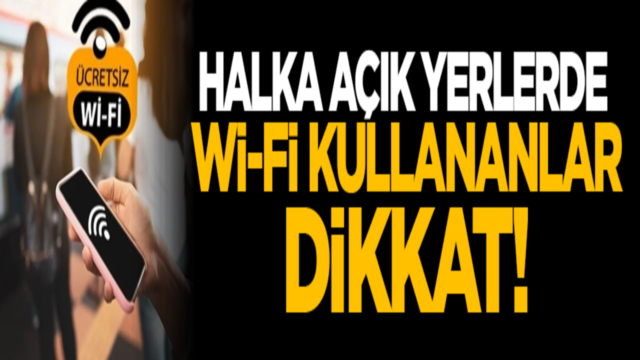 Halka açık yerlerde Wi-Fi kullananlar dikkat!