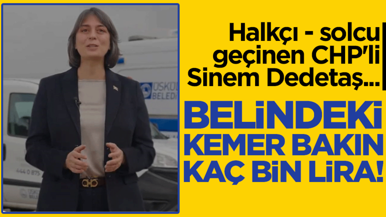 Halkçı - solcu geçinen CHP'li Sinem Dedetaş... Belindeki kemer bakın kaç bin lira!
