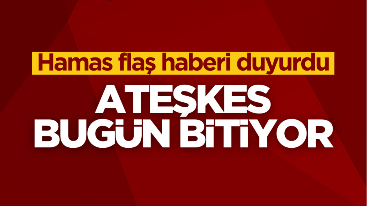 Hamas flaş haberi duyurdu: Ateşkes bugün sona eriyor