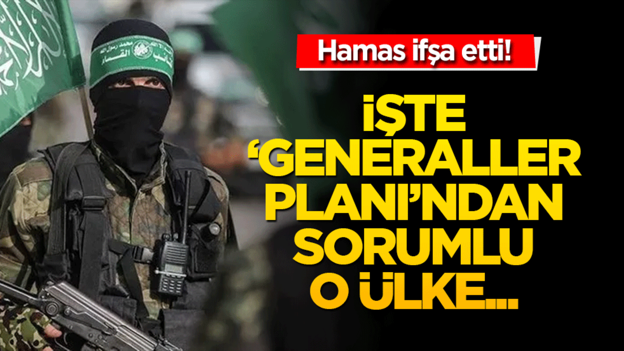 Hamas ifşa etti! İşte Generaller Planı'ndan sorumlu o ülke...