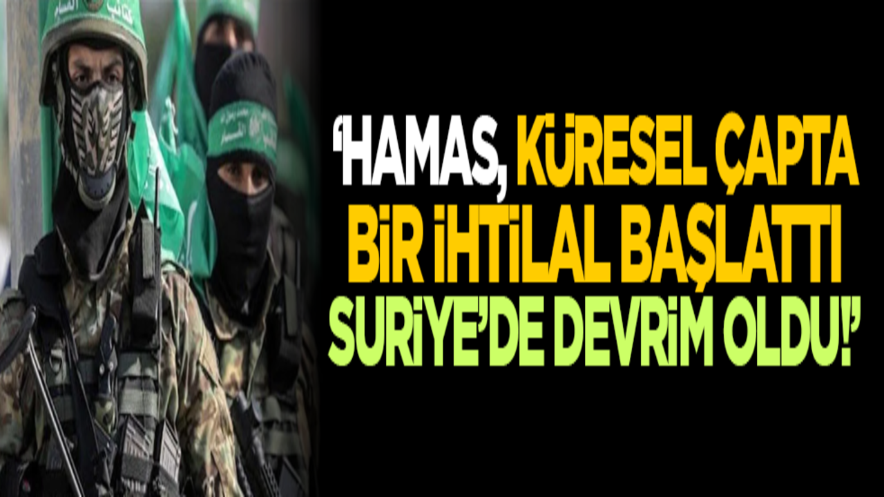 "Hamas, küresel çapta bir ihtilal başlattı, Suriye’de devrim oldu!"