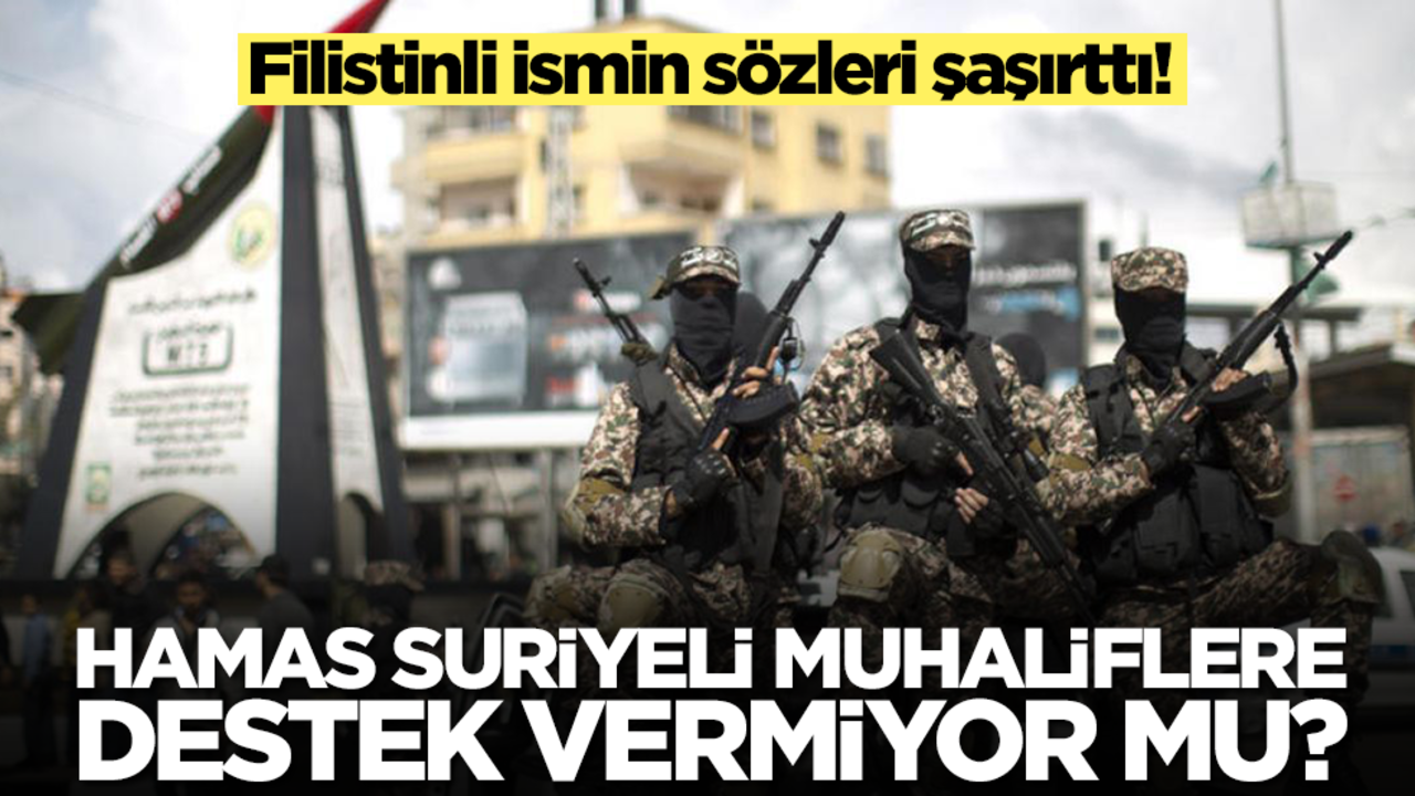 Hamas Suriyeli muhaliflere destek vermiyor mu? Filistinli ismin sözleri şaşırttı