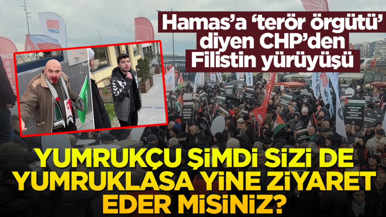 Hamas’a ‘terör örgütü’ diyen CHP’den Filistin yürüyüşü! Yumrukçu şimdi sizi de yumruklasa yine ziyaret eder misiniz?
