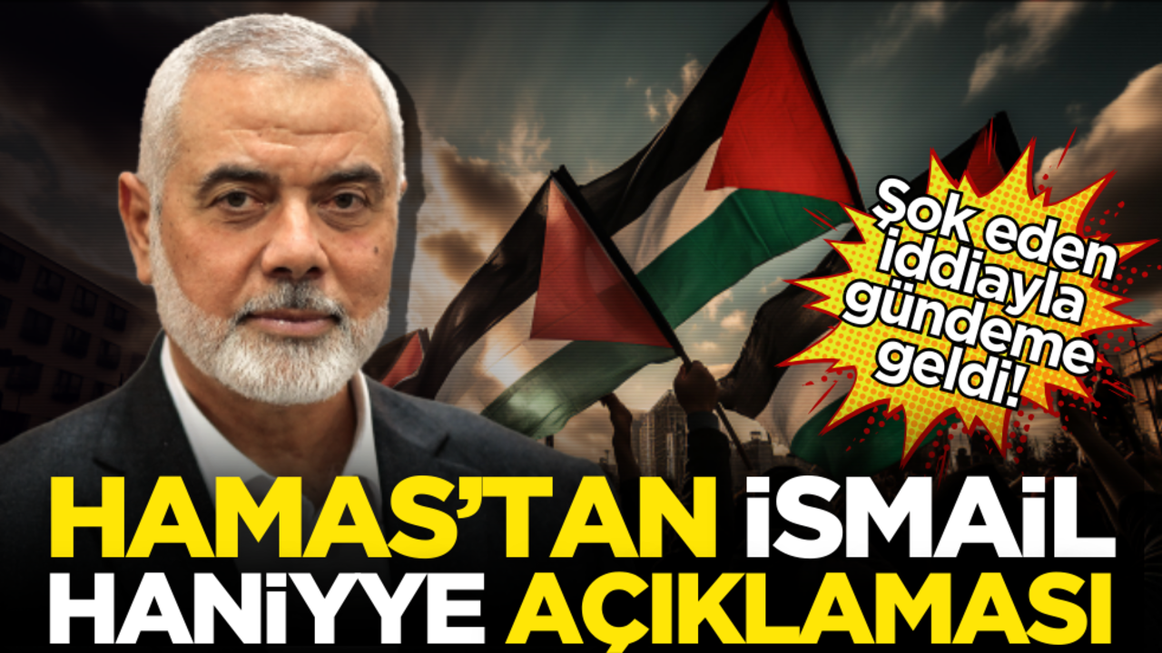 Hamas’tan İsmail Haniyye açıklaması!