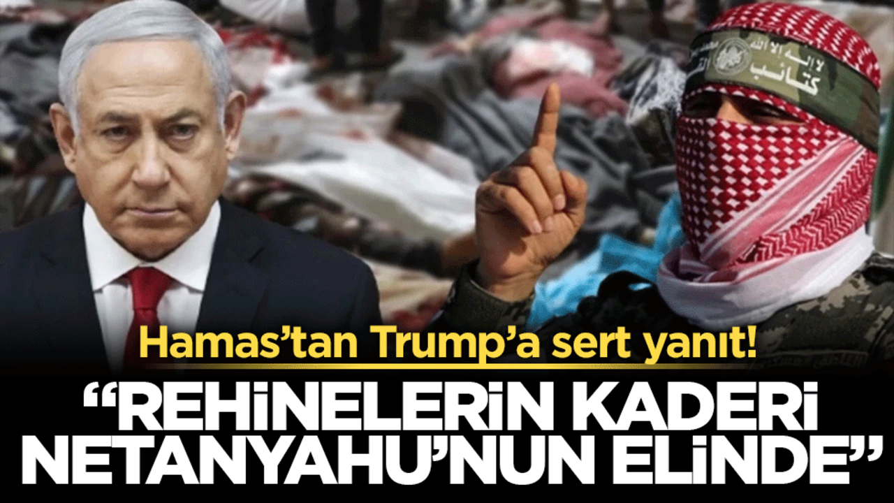 Hamas’tan Trump’a sert yanıt! "Rehinelerin kaderi Netanyahu’nun elinde"