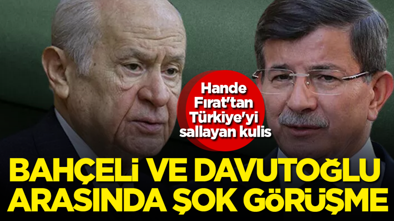 Hande Fırat'tan Türkiye'yi sallayan kulis! Bahçeli ve Davutoğlu arasında şok görüşme