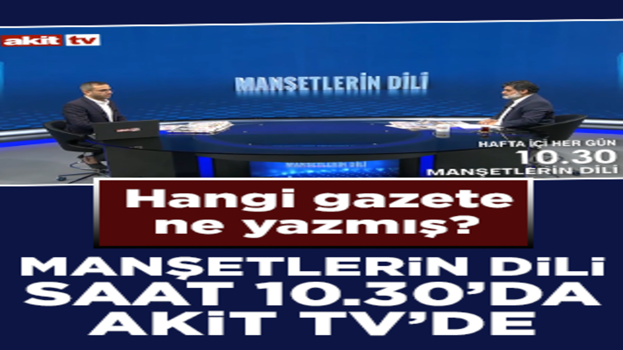 Hangi gazete ne yazdı? Manşetlerin Dili saat 10:30'da Akit TV'de