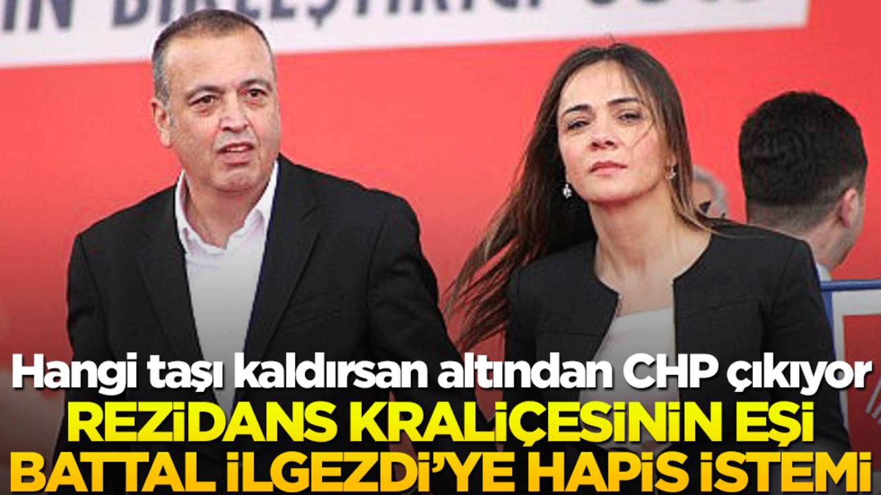 Hangi taşı kaldırsan altından CHP çıkıyor! Rezidans kraliçesinin eşi Battal İlgezdi’ye hapis istemi