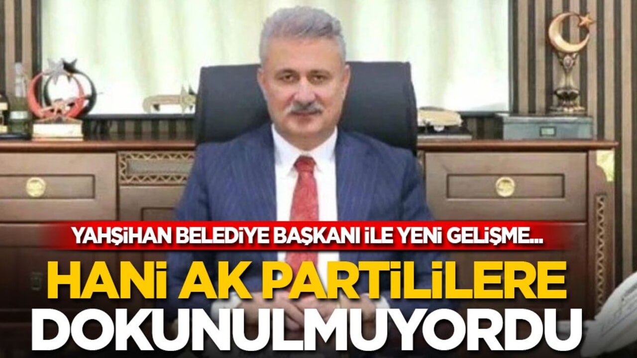 Hani AK Partililere dokunulmuyordu! Yahşihan Belediye Başkanı ile 7 şüpheli hakkında yeni karar....