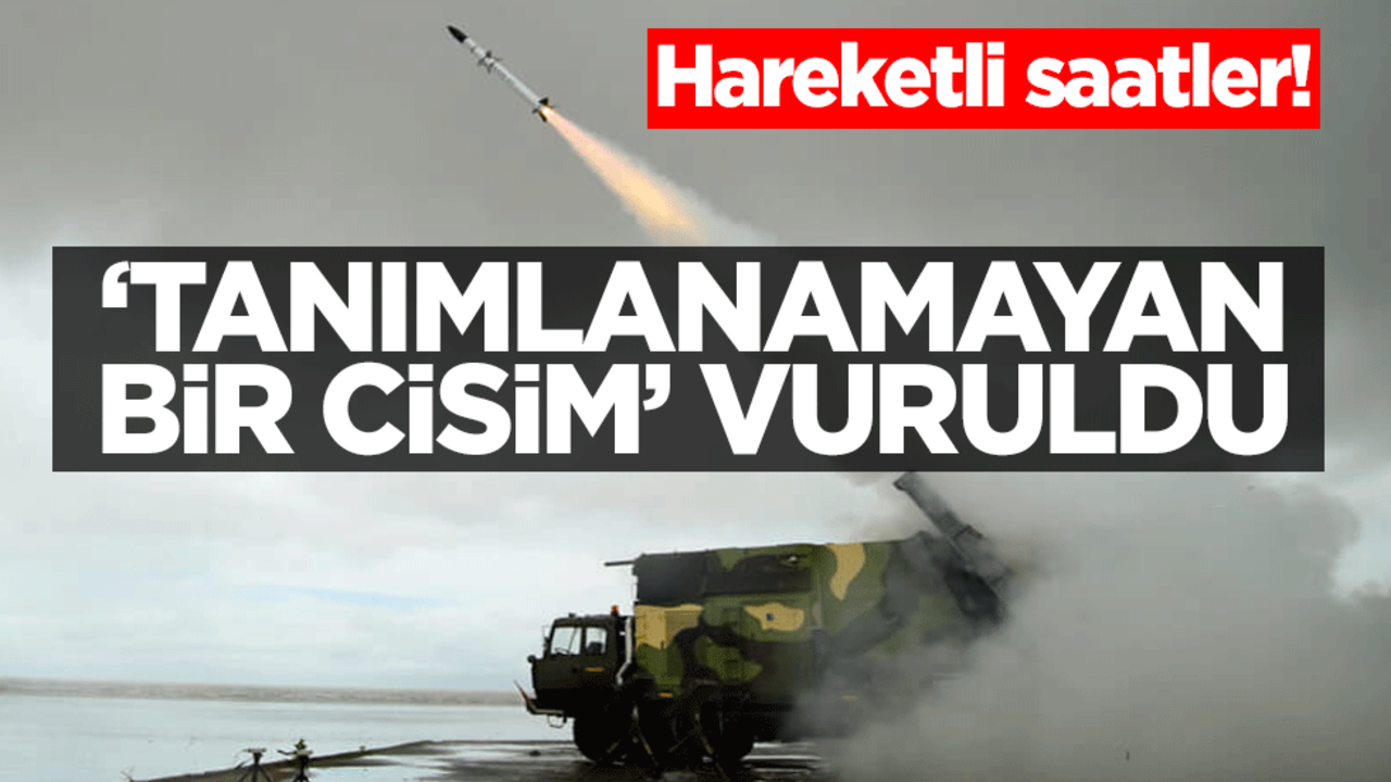 Hareketli saatler! "Tanımlanamayan bir cisim" vuruldu