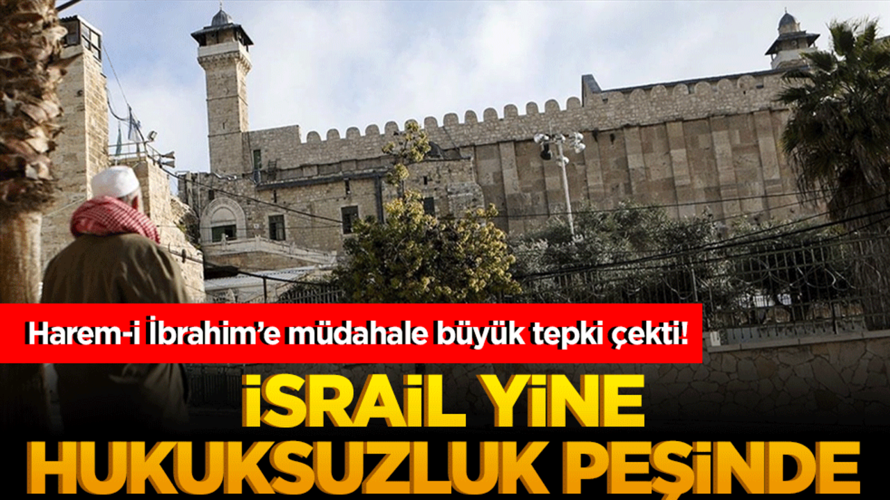 Harem-i İbrahim’e müdahale büyük tepki çekti! İsrail yine hukuksuzluk peşinde