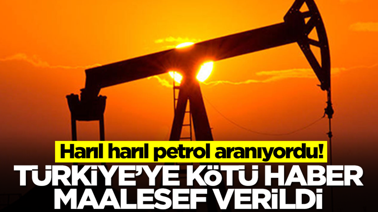 Harıl harıl petrol aranıyordu! Türkiye'ye kötü haber maalesef verildi