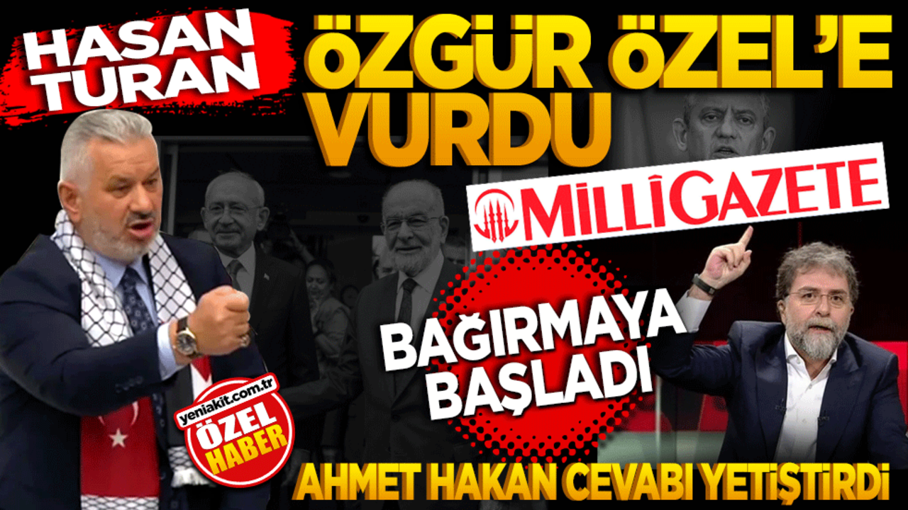 Hasan Turan, Özgür Özel’e vurdu Milli Gazete bağırmaya başladı! Ahmet Hakan gereken cevabı verdi