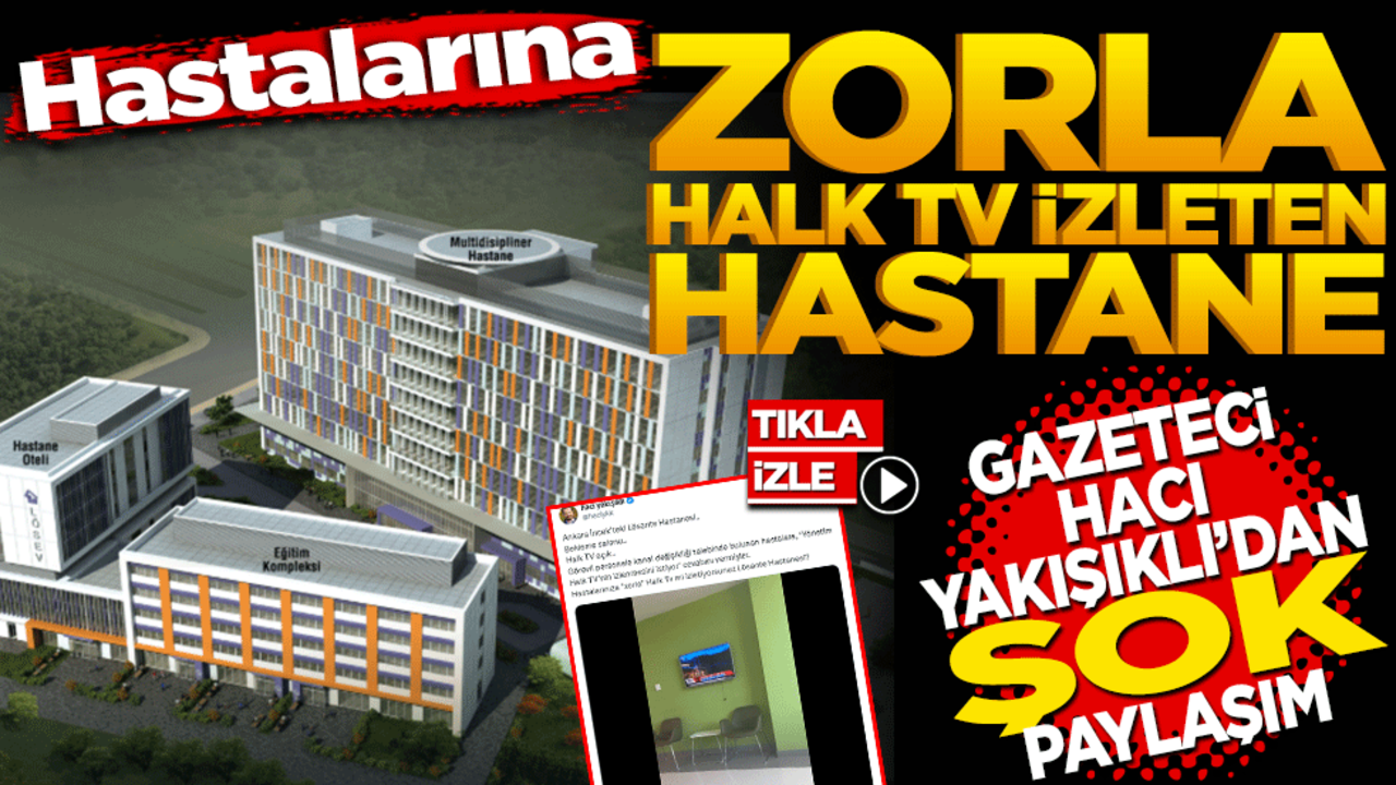 Hastalarına zorla Halk TV izleten hastane! Hacı Yakışıklı paylaştı