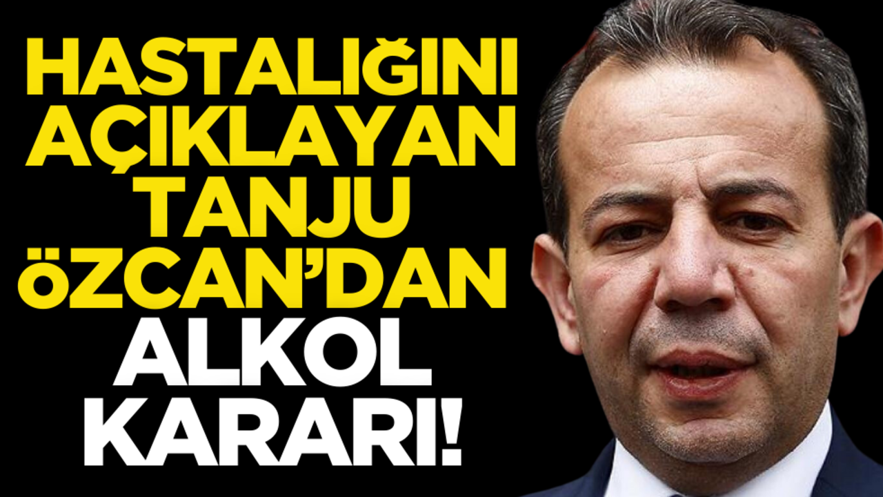 Hastalığını açıklayan Tanju Özcan'dan 'alkol' kararı