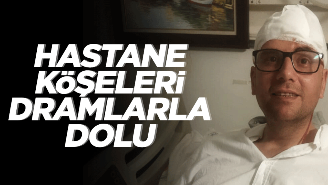 Hastane köşeleri dramlarla dolu
