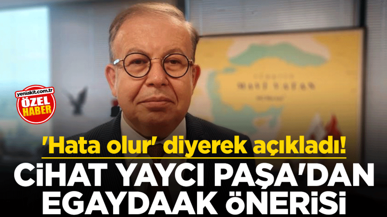 'Hata olur' diyerek açıkladı! Cihat Yaycı Paşa'dan EGAYDAAK önerisi