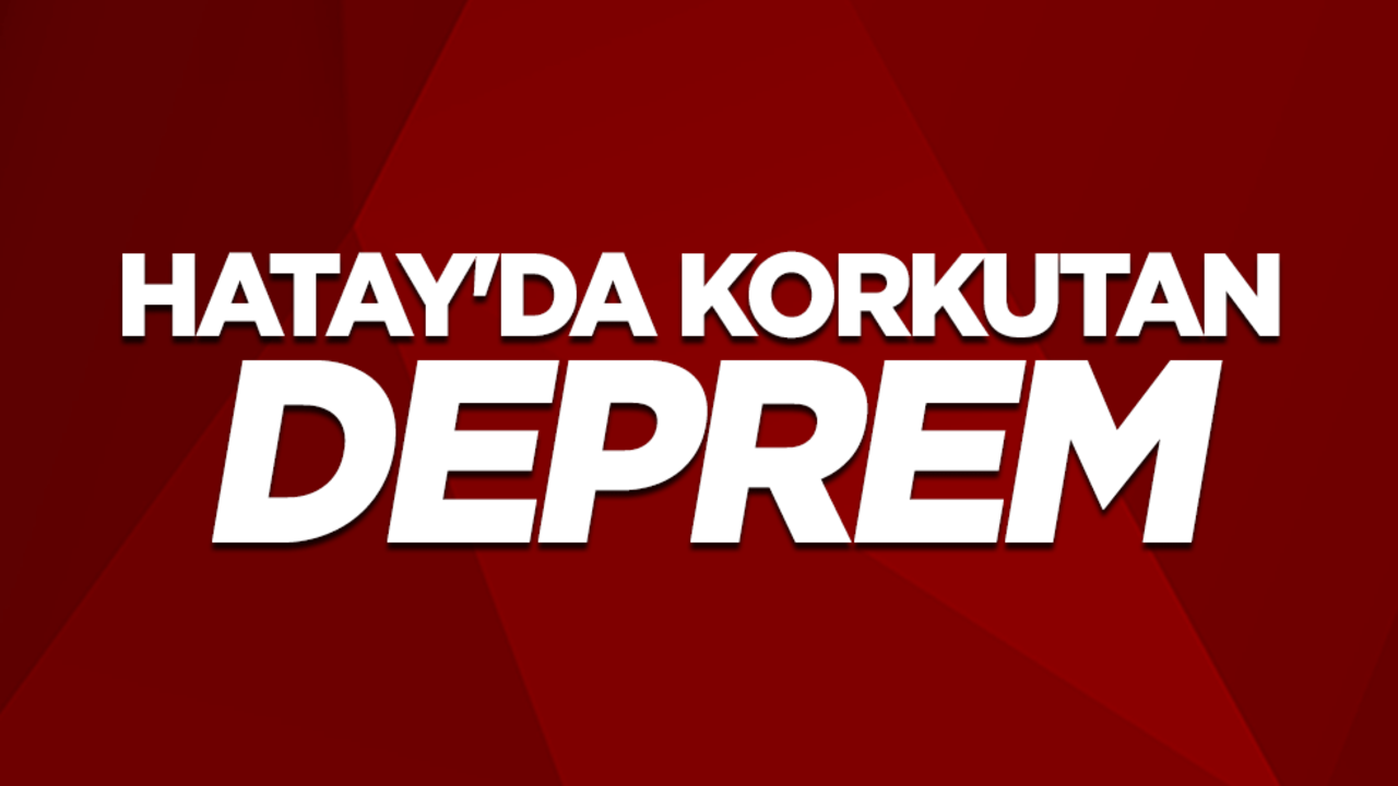 Hatay'da korkutan deprem