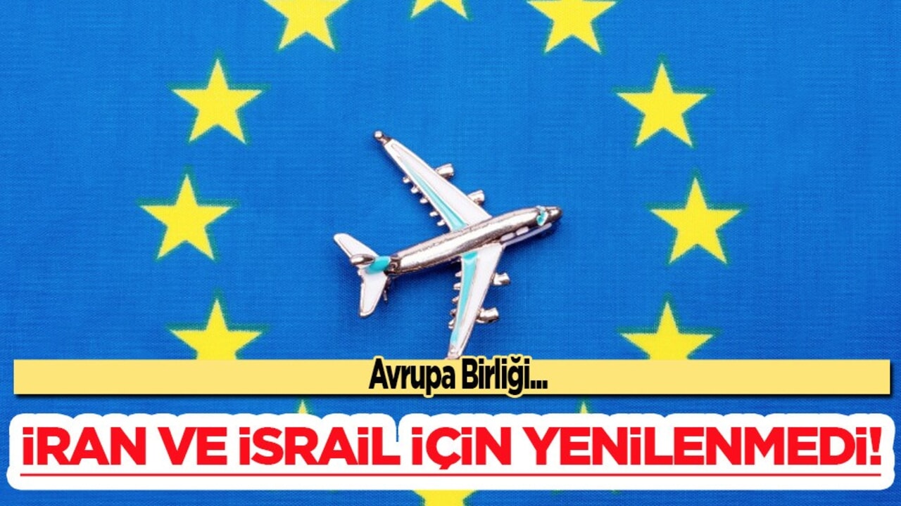 EASA'dan Hava Sahası'na güncelleme: İsrail ve İran için CZIB yenilenmedi! Kritik karar