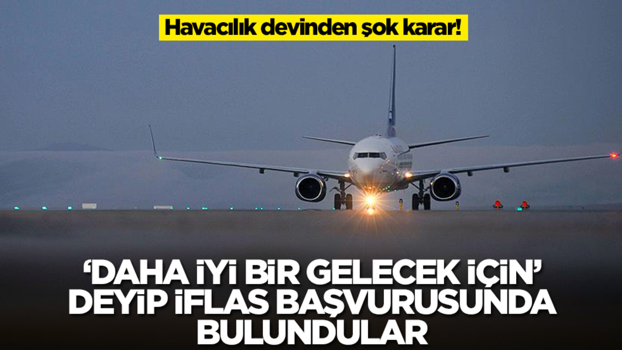 Havacılık devinden şok karar! 'Daha iyi bir gelecek için' deyip iflas başvurusunda bulundular
