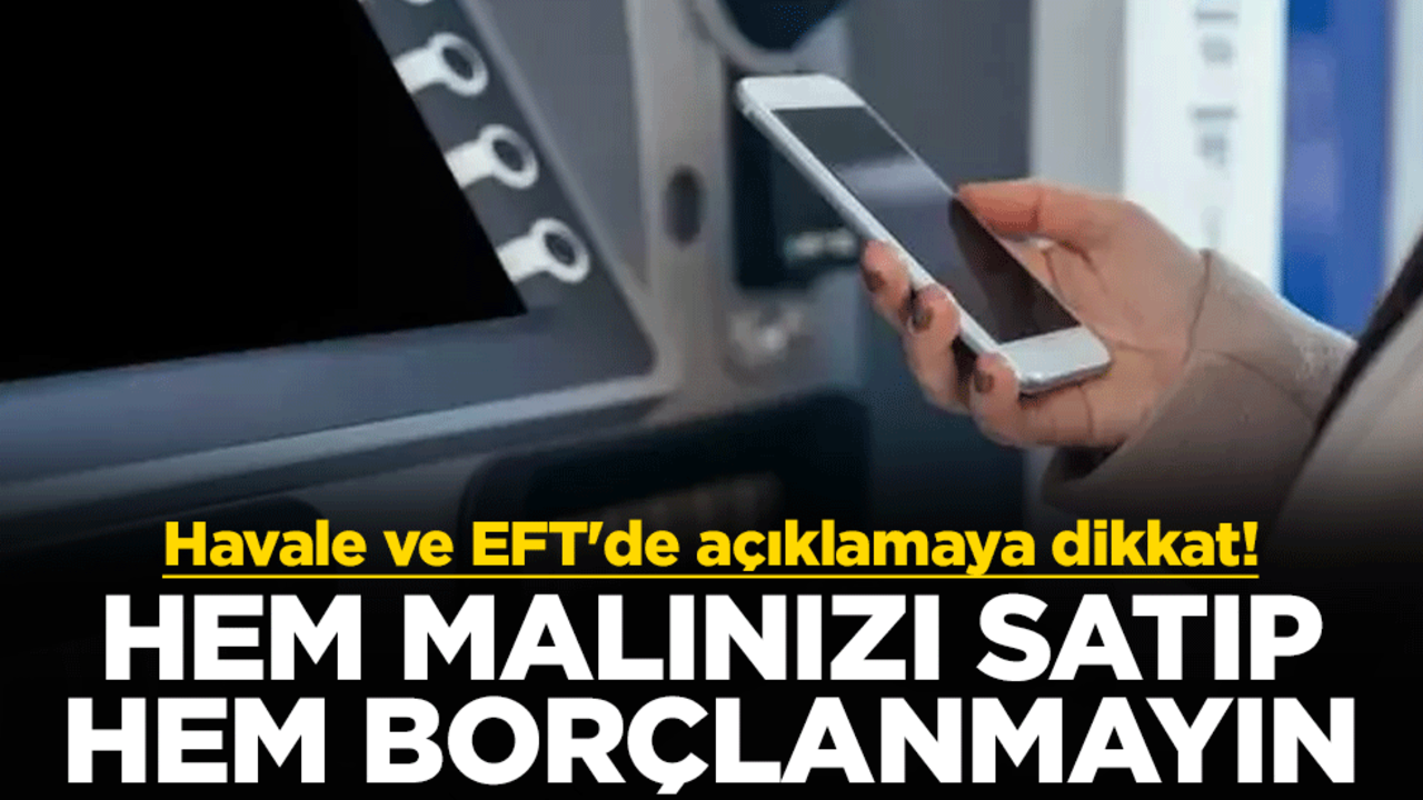Havale ve EFT'de açıklamaya dikkat! Hem malınızı satıp hem borçlanmayın