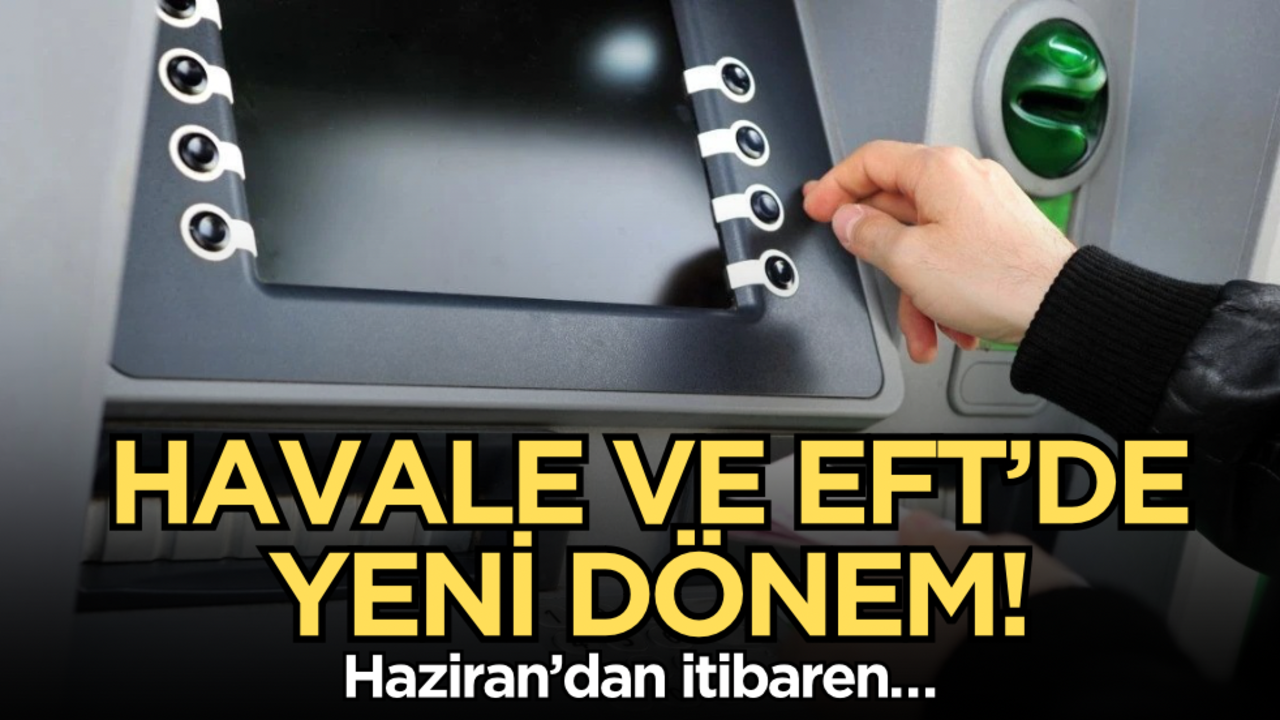 Havale ve EFT’de yeni dönem! Haziran’dan itibaren…