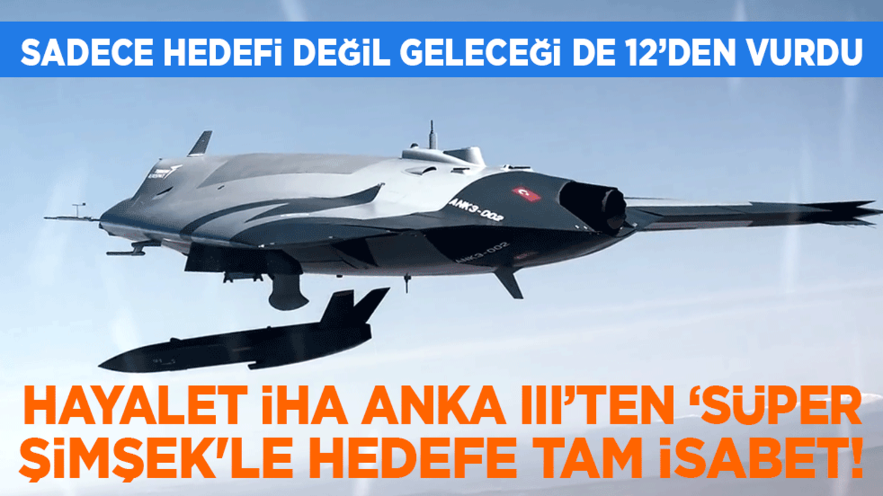 Hayalet İHA ANKA III’ten ‘Süper Şimşek'le hedefe tam isabet!