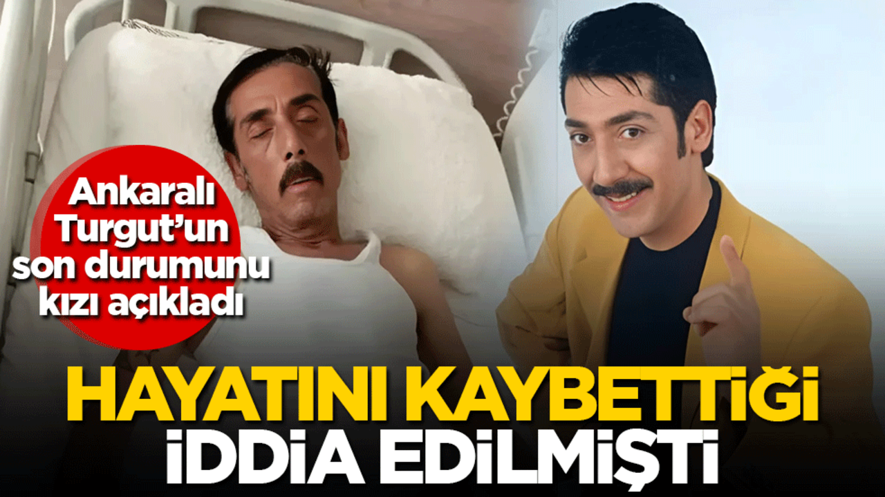Hayatını kaybettiği iddia edilmişti: Ankaralı Turgut'un son durumunu kızı açıkladı