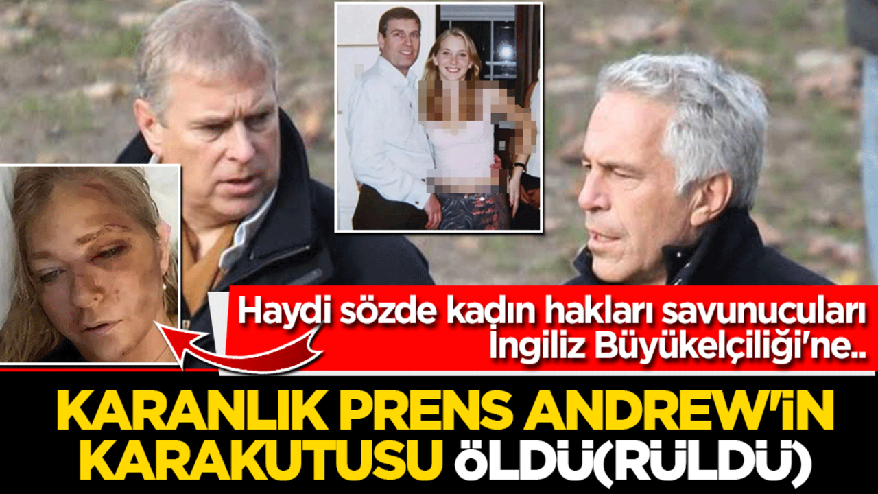 Haydi sözde kadın hakları savunucuları İngiliz Büyükelçiliği'ne.. Karanlık Prens Andrew'in karakutusu öldü(rüldü)
