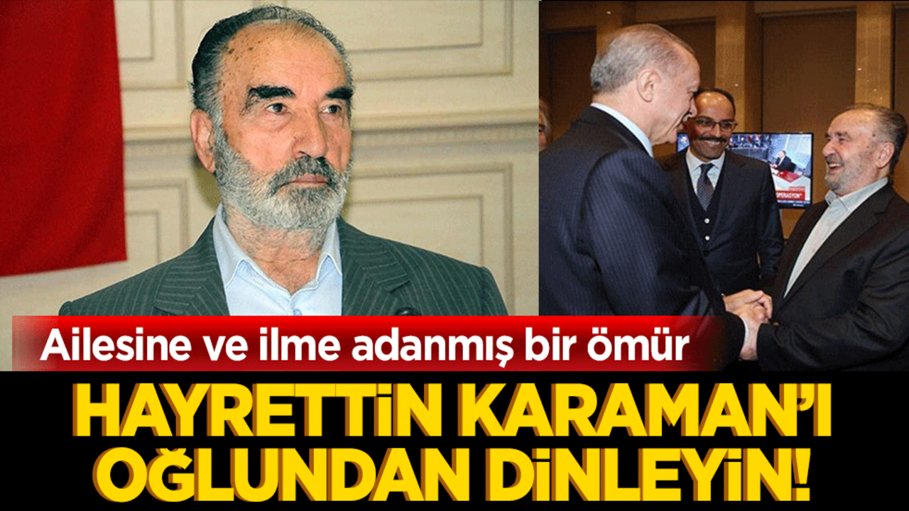 Hayrettin Karaman’ı oğlundan dinleyin! Ailesine ve ilme adanmış bir ömür