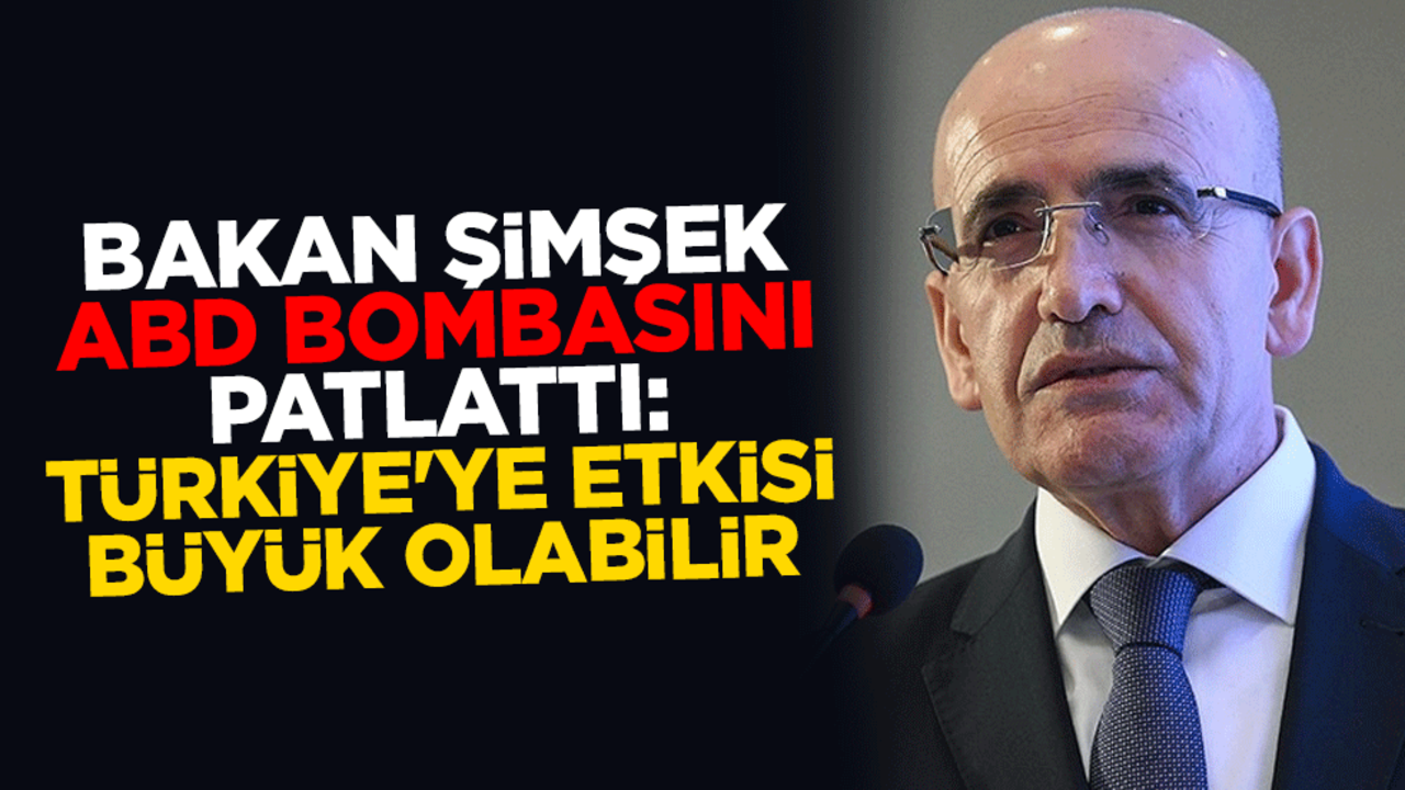 Hazine ve Maliye Bakanı Mehmet Şimşek ABD bombasını patlattı: Türkiye'ye etkisi büyük olabilir
