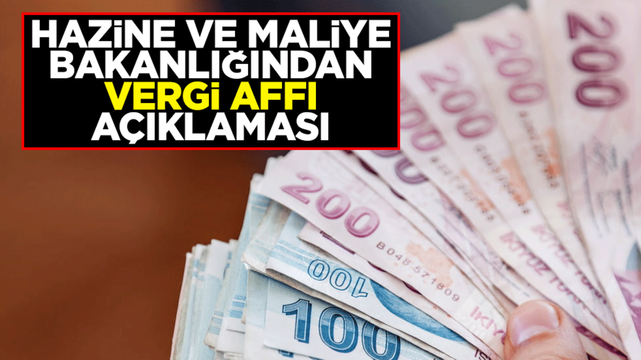Hazine ve Maliye Bakanlığından vergi affı açıklaması