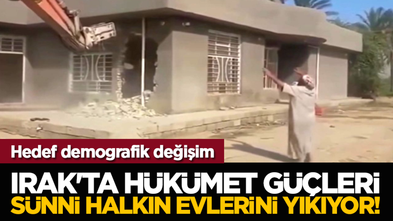 Hedef demografik değişim: Irak'ta hükümet güçleri Sünni halkın evlerini yıkıyor!