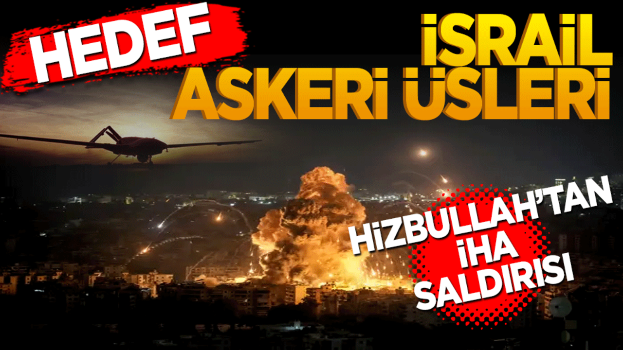 Hedef İsrail askeri üsleri! Hizbullah'tan İHA saldırısı