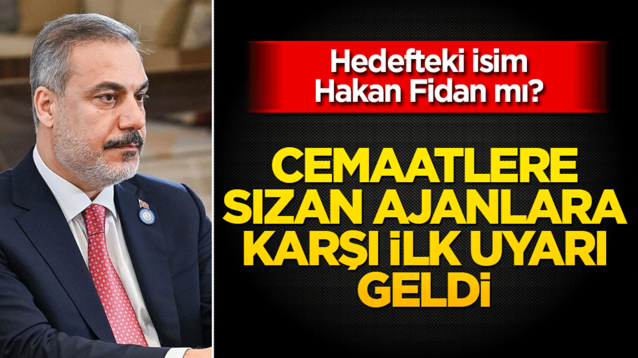 Hedefteki isim Hakan Fidan mı? Cemaatlere sızan ajanlara karşı ilk uyarı geldi