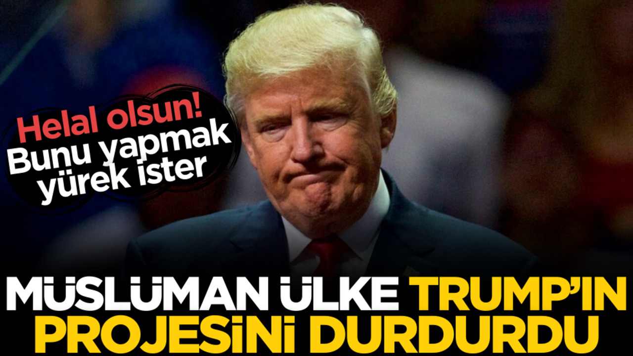 Helal olsun, bunu yapmak yürek ister! Müslüman ülke Trump’ın ‘projesi’ni durdurdu