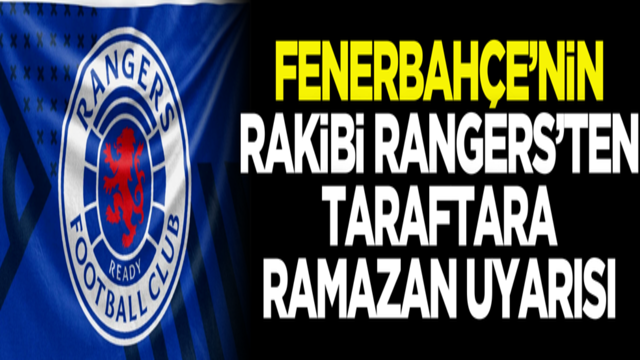 Helal olsun dedirten çağrı! Fenerbahçe’nin rakibi Rangers’ten taraftara Ramazan uyarısı