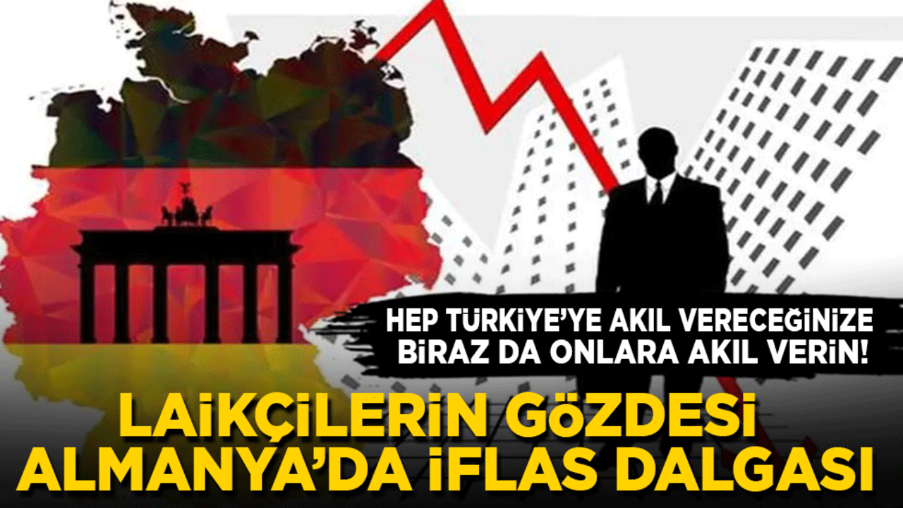 Hep Türkiye’ye akıl vereceğinize biraz da onlara akıl verin! Laikçilerin gözdesi Almanya'da iflas dalgası!