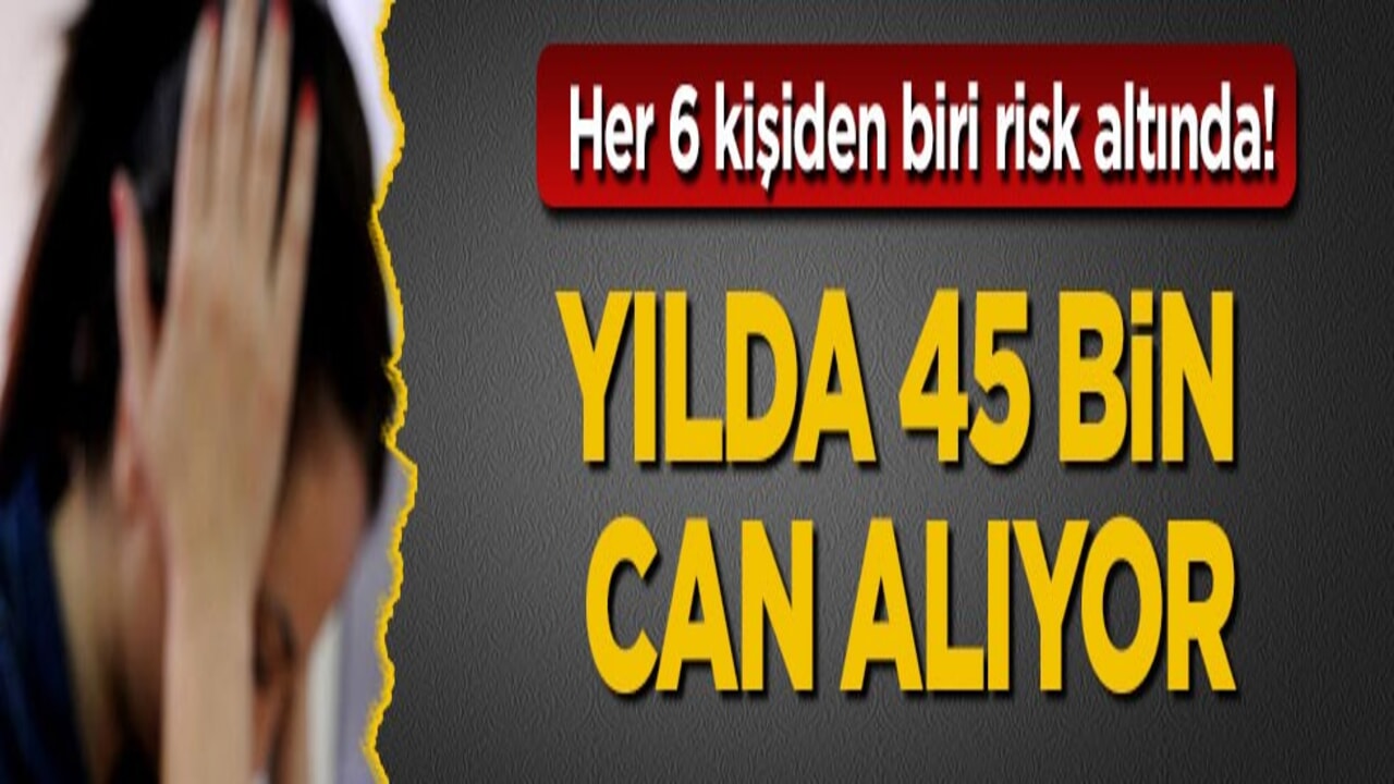 Her 6 kişiden biri risk altında! Yılda 45 bin can alıyor