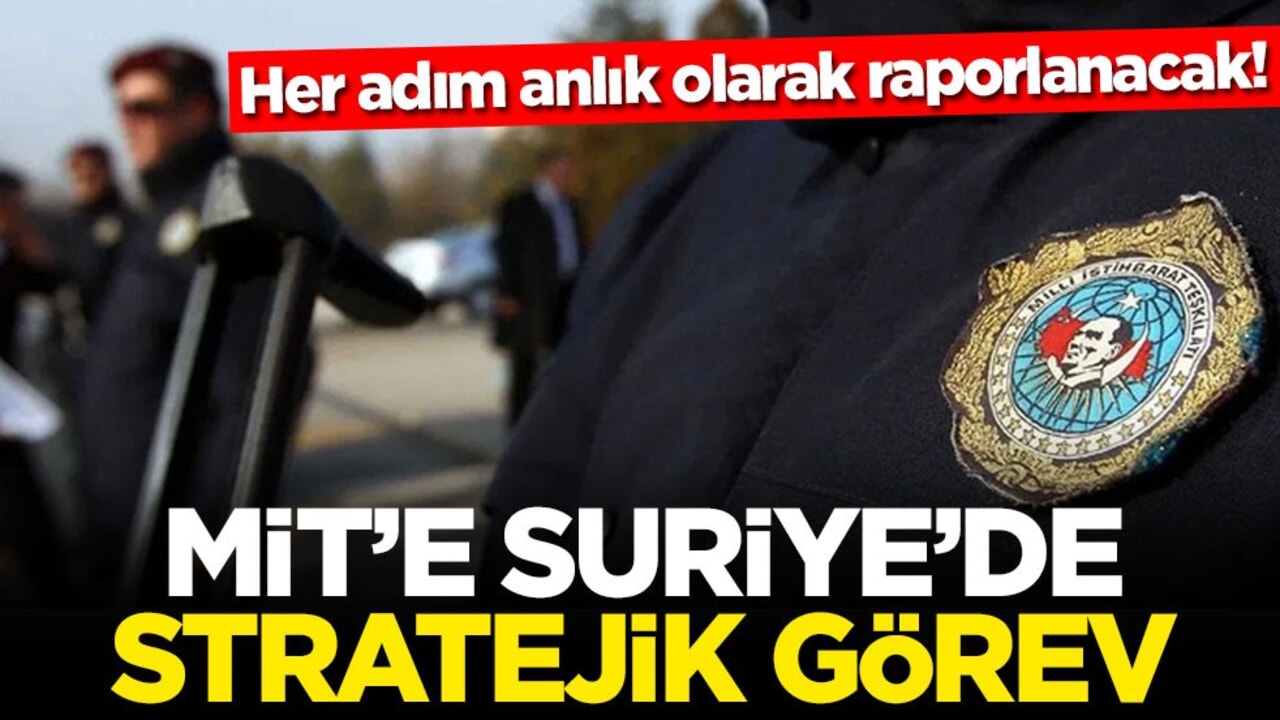 Her adım anlık olarak raporlanacak! MİT’e Suriye'de stratejik görev