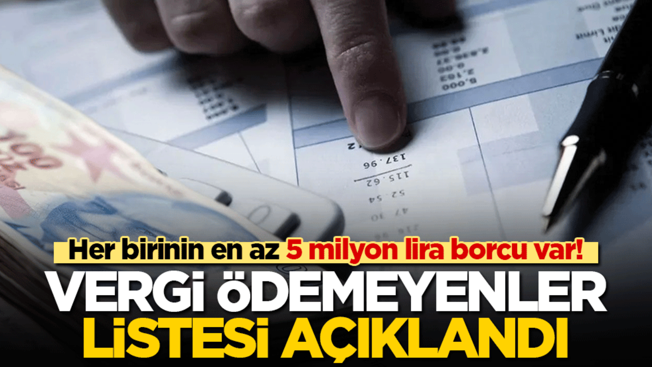 Her birinin en az 5 milyon lira borcu var! Vergi ödemeyenler listesi açıklandı